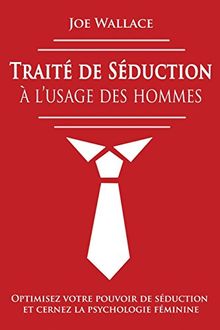 Traité de Séduction à l'usage des hommes: Optimisez votre pouvoir de séduction et cernez la psychologie féminine