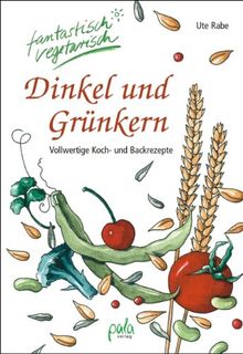 Dinkel und Grünkern. Vollwertige Koch- und Backrezepte