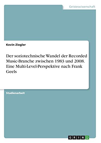 Der soziotechnische Wandel der Recorded Music-Branche zwischen 1983 und 2008. Eine Multi-Level-Perspektive nach Frank Geels