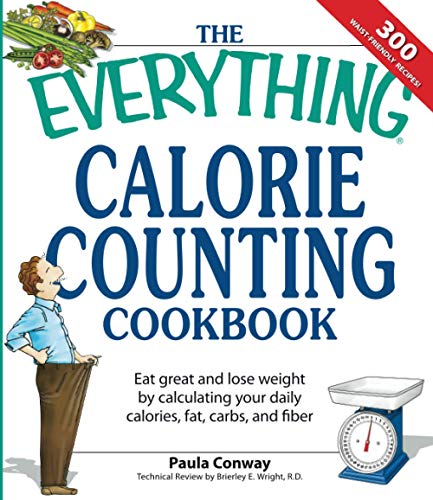 The Everything Calorie Counting Cookbook: Eat great and lose weight by calculate your daily caloric,fat, carbs, and fiber: Calculate your daily ... daily fiber--with these 300 delicious recipes