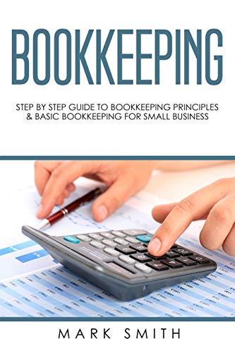 Mark Smith Bookkeeping, Step By Step Guide To Bookkeeping Principles & Basic Bookkeeping For Small Business