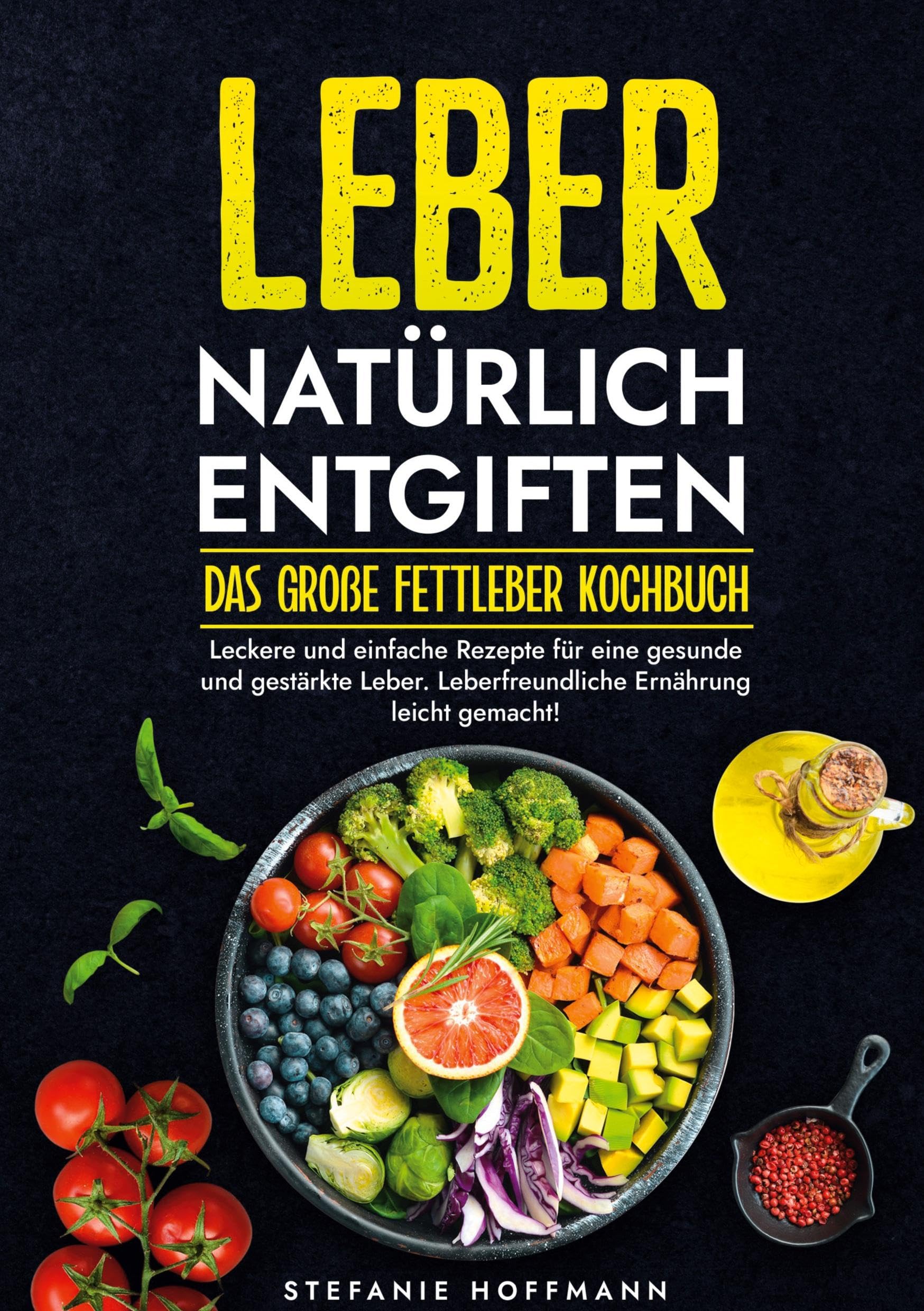 Leber natürlich entgiften - Das große Fettleber Kochbuch: Leckere und einfache Rezepte für eine gesunde und gestärkte Leber. Leberfreundliche Ernährung leicht gemacht!