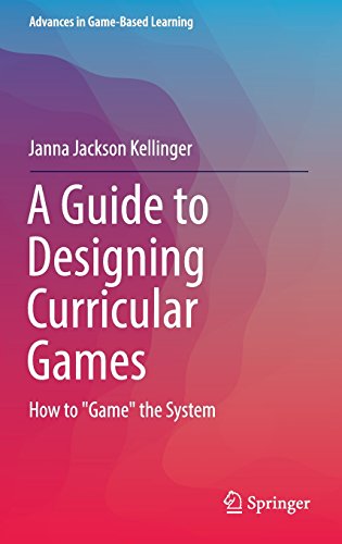 A Guide to Designing Curricular Games: How to Game the System (Advances in Game-Based Learning)