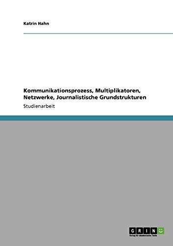 Kommunikationsprozess, Multiplikatoren, Netzwerke, Journalistische Grundstrukturen