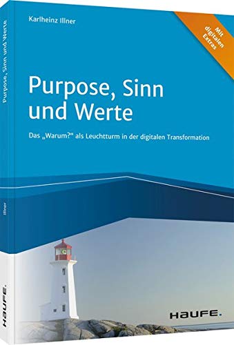 Purpose, Sinn und Werte: Das Warum? als Leuchtturm in der digitalen Transformation (Haufe Fachbuch)