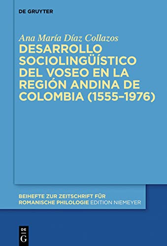 Desarrollo sociolingüístico del voseo en la región andina de Colombia (1555–1976) (Beihefte zur Zeitschrift für romanische Philologie, 392, Band 392)