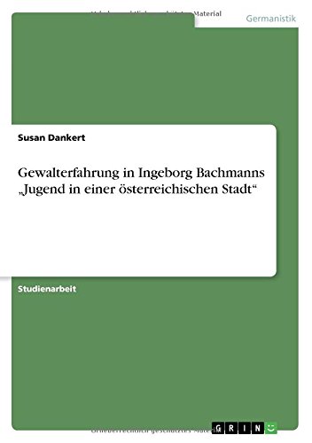 Gewalterfahrung in Ingeborg Bachmanns Jugend in einer österreichischen Stadt