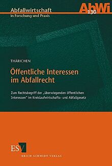 Öffentliche Interessen im Abfallrecht: Zum Rechtsbegriff der "überwiegenden öffentlichen Interessen" im Kreislaufwirtschafts- und Abfallgesetz (Abfallwirtschaft in Forschung und Praxis)