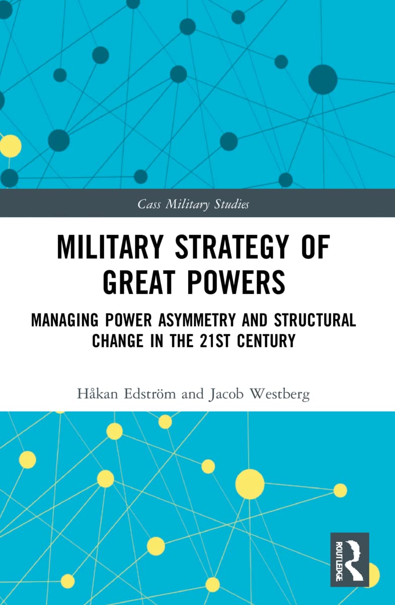 Military Strategy of Great Powers: Managing Power Asymmetry and Structural Change in the 21st Century (Cass Military Studies)