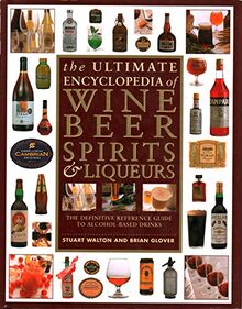 The Ultimate Encyclopedia of Wine, Beer, Spirits and Liqueurs: The Definitive Guide to Alcohol-based Drinks of All Kinds