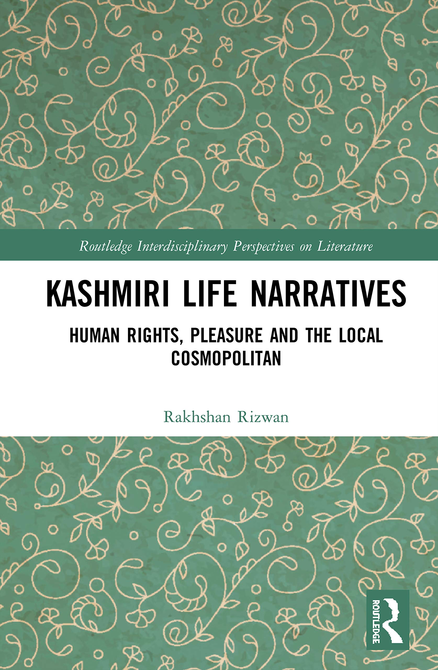 Kashmiri Life Narratives: Human Rights, Pleasure and the Local Cosmopolitan (Routledge Interdisciplinary Perspectives on Literature)
