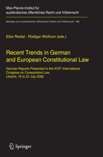 Recent Trends in German and European Constitutional Law: German Reports Presented to the XVIIth International Congress on Comparative Law, Utrecht, 16 ... öffentlichen Recht und Völkerrecht, Band 188)