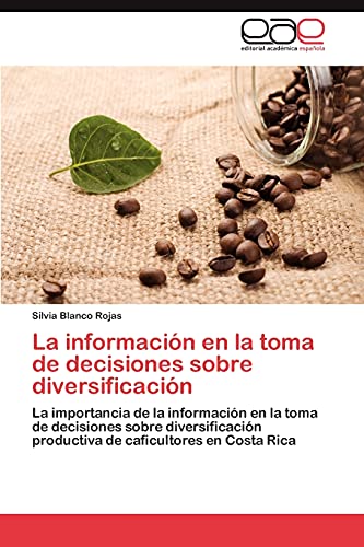 La información en la toma de decisiones sobre diversificación: La importancia de la información en la toma de decisiones sobre diversificación productiva de caficultores en Costa Rica
