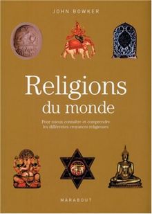 Religions du monde : pour mieux connaître et comprendre les différentes croyances religieuses