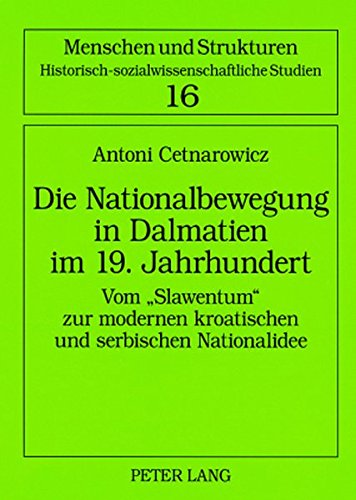 Die Nationalbewegung in Dalmatien im 19. Jahrhundert: Vom «Slawentum» zur modernen kroatischen und serbischen Nationalidee (Menschen und Strukturen)
