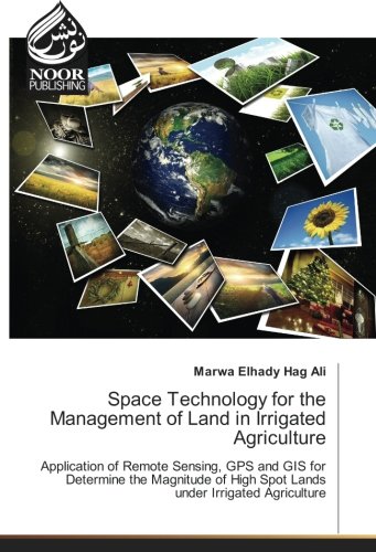 Space Technology for the Management of Land in Irrigated Agriculture: Application of Remote Sensing, GPS and GIS for Determine the Magnitude of High Spot Lands under Irrigated Agriculture
