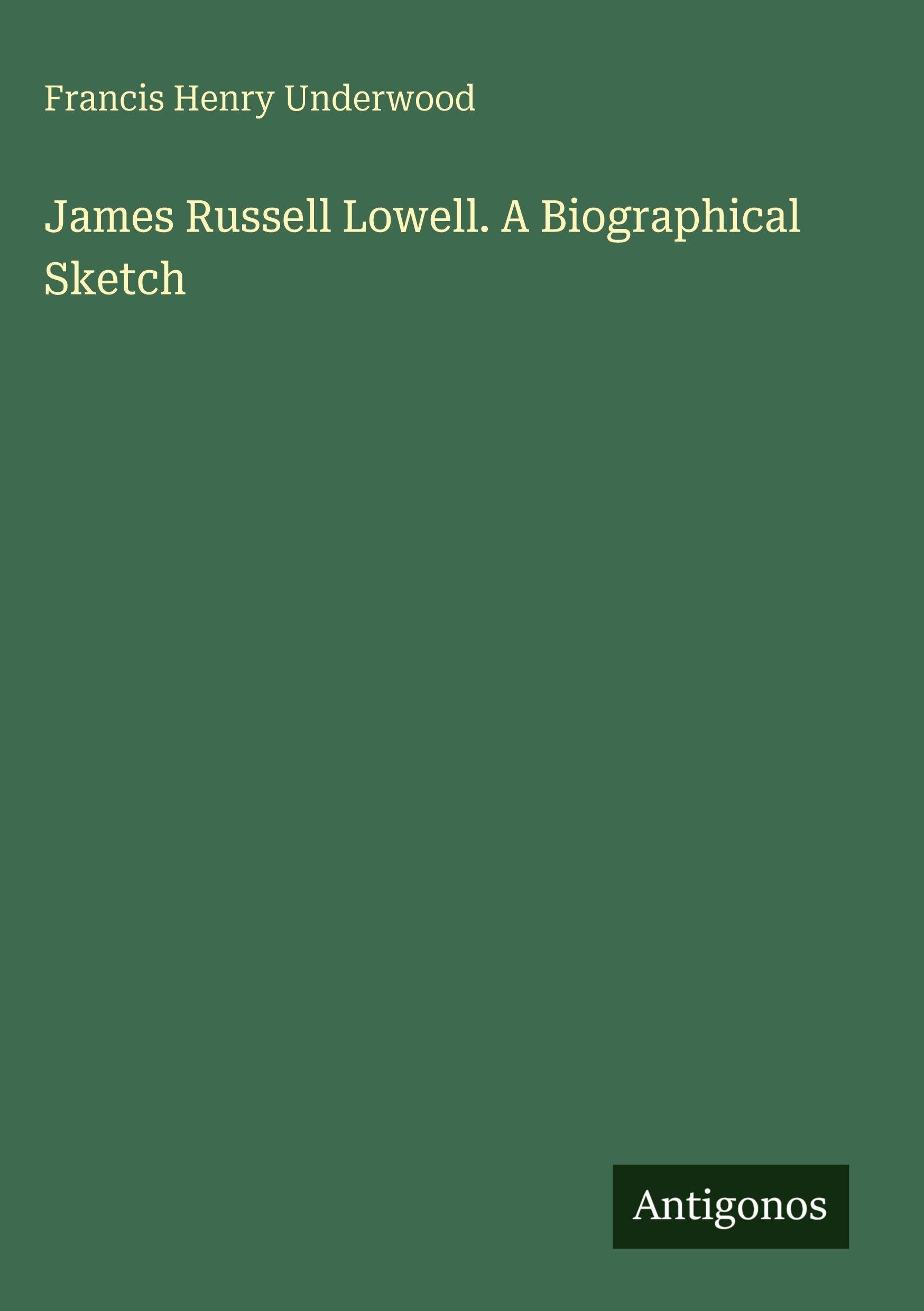 James Russell Lowell. A Biographical Sketch