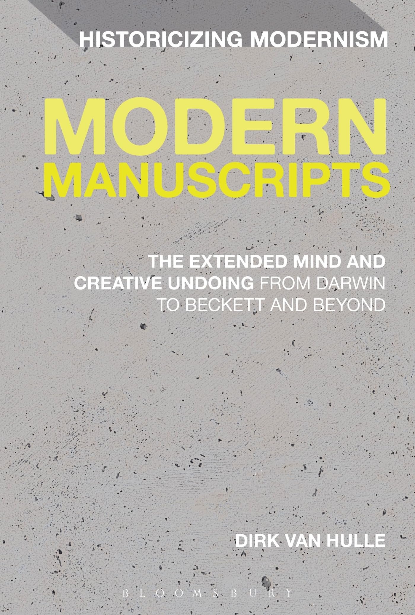 Modern Manuscripts: The Extended Mind and Creative Undoing from Darwin to Beckett and Beyond (Historicizing Modernism)