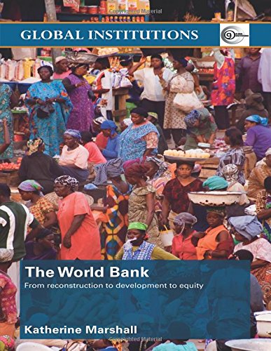 The World Bank: From Reconstruction to Development to Equity (Routledge Global Institutions)