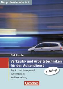 Das professionelle 1 x 1: Verkaufs- und Arbeitstechniken für den Außendienst: Key Account Management - Kundenbesuch - Nachbereitung: Key Account Management - Kundenbesuch - Nachbearbeitung