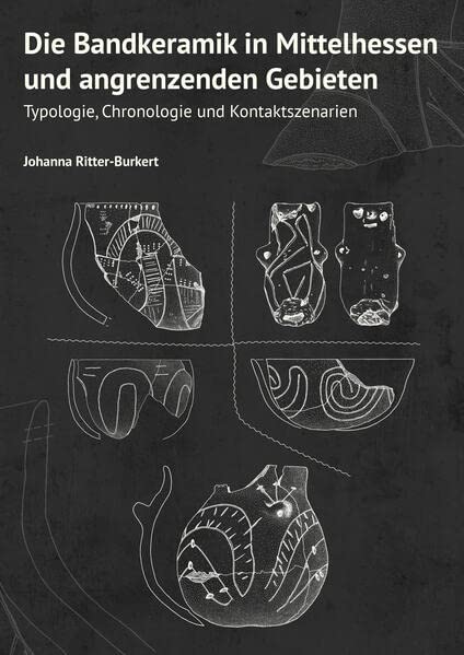 Die Bandkeramik in Mittelhessen und angrenzenden Gebieten: Typologie, Chronologie und Kontaktszenarien