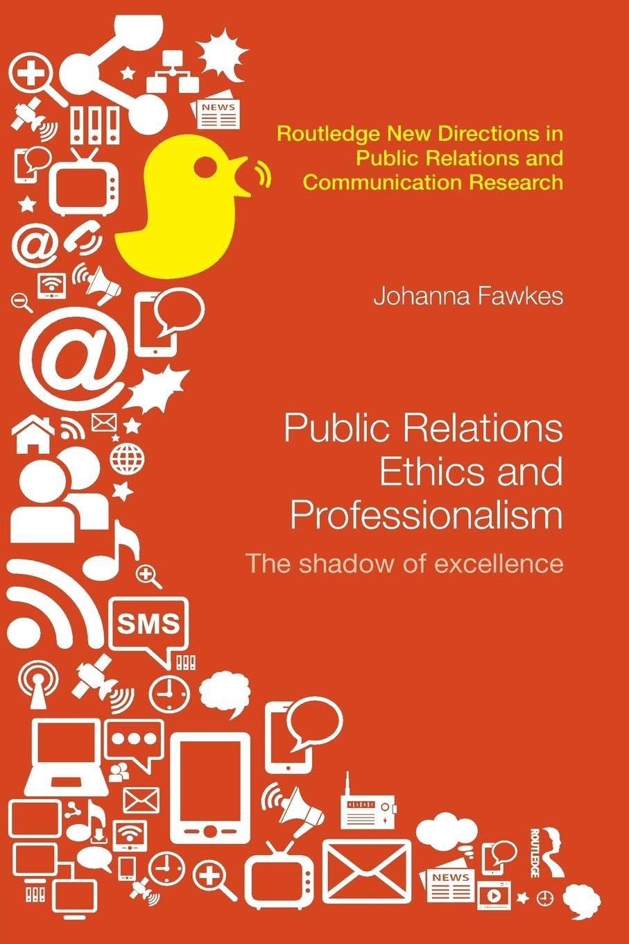 Public Relations Ethics and Professionalism: The Shadow of Excellence (Routledge New Directions in Public Relations and Communication Research)