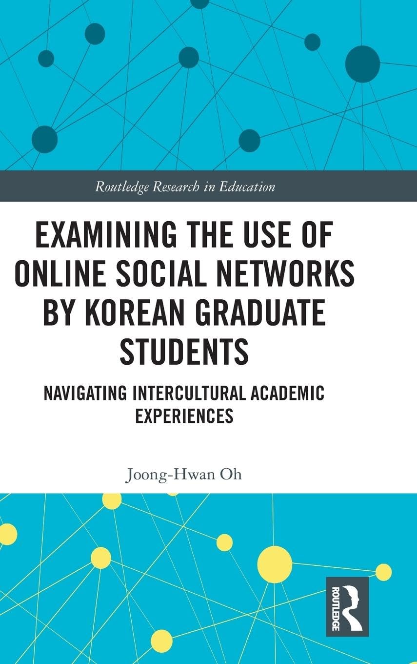 Examining the Use of Online Social Networks by Korean Graduate Students: Navigating Intercultural Academic Experiences (Routledge Research in Education, 45, Band 45)