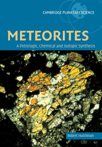 Robert Hutchison Meteorites, Petrologic-Chemical Syn, A Petrologic, Chemical And Isotopic Synthesis (Cambridge Planetary Science, Band 2)