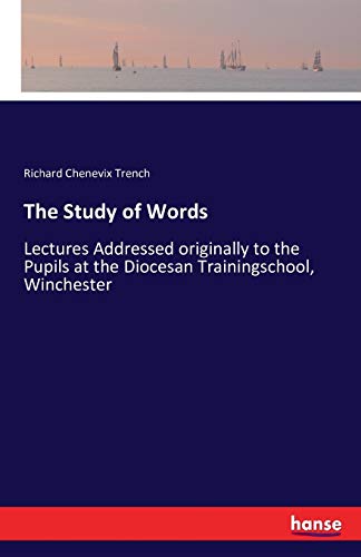 The Study of Words: Lectures Addressed originally to the Pupils at the Diocesan Trainingschool, Winchester