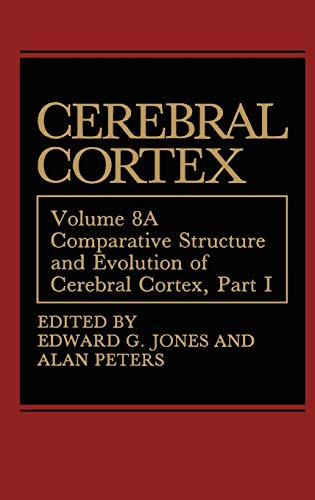 Comparative Structure and Evolution of Cerebral Cortex, Part I: Volume 8A: Comparative Structure and Evolution of Cerebral Cortex, Part I (Cerebral Cortex, 8A)