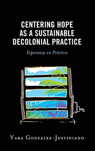 Centering Hope as a Sustainable Decolonial Practice: Esperanza en Práctica (Postcolonial and Decolonial Studies in Religion and Theology)