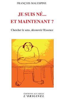 Je suis né... et maintenant ? : chercher le sens, découvrir l'essence