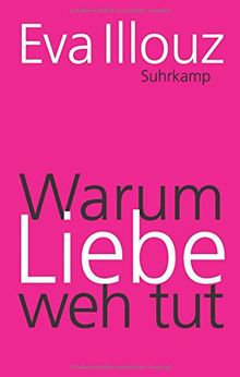 Warum Liebe weh tut: Eine soziologische Erklärung. Geschenkausgabe (suhrkamp taschenbuch)