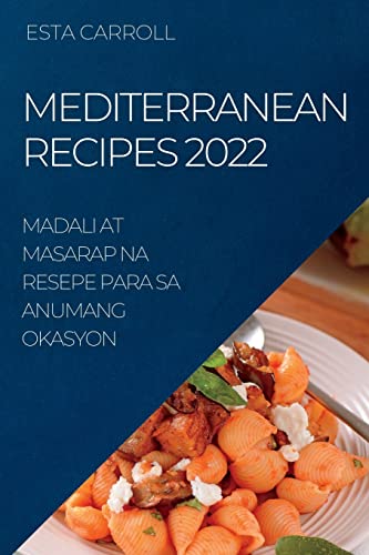 MEDITERRANEAN RECIPES 2022: MADALI AT MASARAP NA RESEPE PARA SA ANUMANG OKASYON