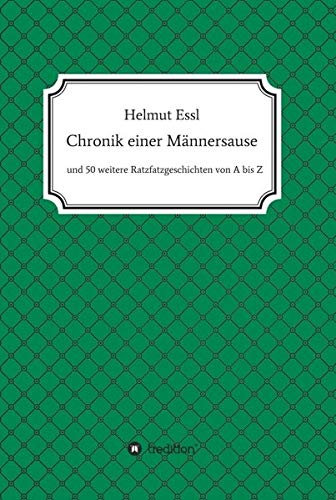 Chronik einer Männersause: und 50 weitere Ratzfatzgeschichten von A bis Z zum Lachen, Weinen und Nachdenken