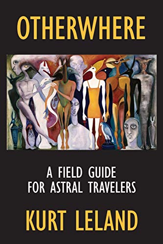Kurt Leland Otherwhere, A Field Guide For Astral Travelers