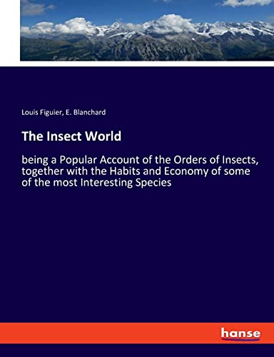 The Insect World: being a Popular Account of the Orders of Insects, together with the Habits and Economy of some of the most Interesting Species