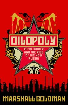 Oilopoly: Putin, Power and the Rise of the New Russia