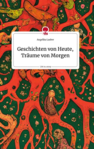 Geschichten von Heute, Träume von Morgen. Life is a Story - story.one