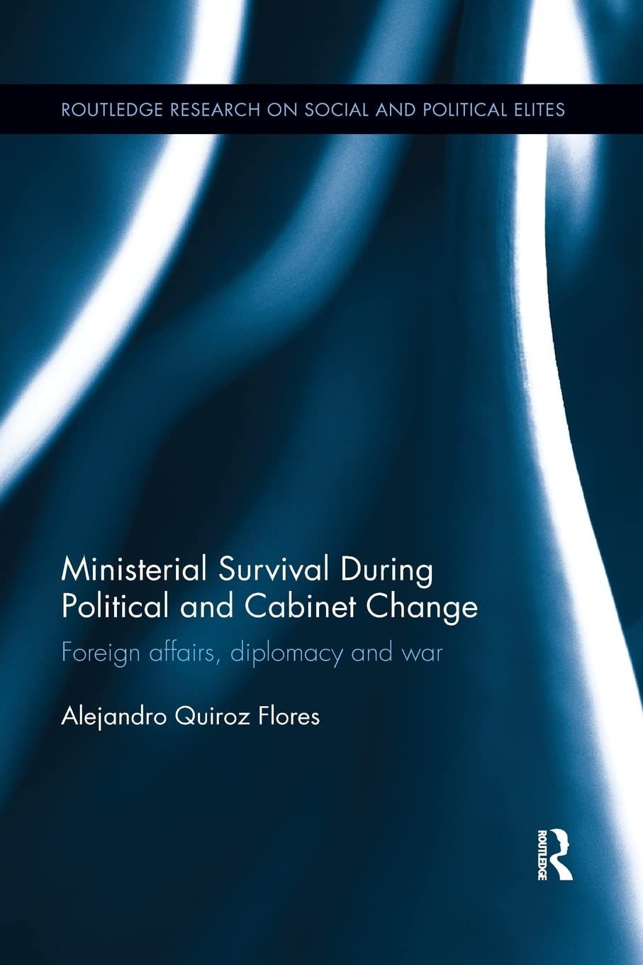 Ministerial Survival During Political and Cabinet Change: Foreign Affairs, Diplomacy and War (Routledge Research on Social and Political Elites)