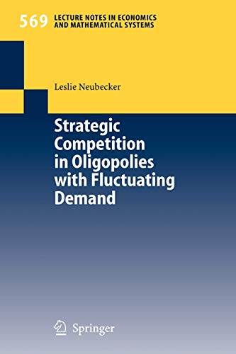Strategic Competition in Oligopolies with Fluctuating Demand (Lecture Notes in Economics and Mathematical Systems, 569, Band 569)