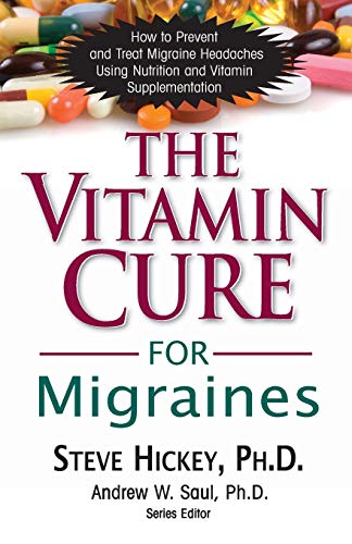 Vitamin Cure for Migraines: How to Prevent and Treat Migraine Headaches Using Nutrition and Vitamin Supplementation