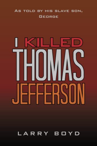 I Killed Thomas Jefferson: As told by his slave son, George