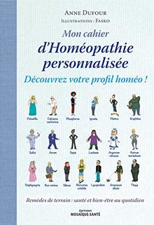 Mon cahier d'homéopathie personnalisée : découvrez votre profil homéo ! : remèdes de terrain, santé et bien-être au quotidien