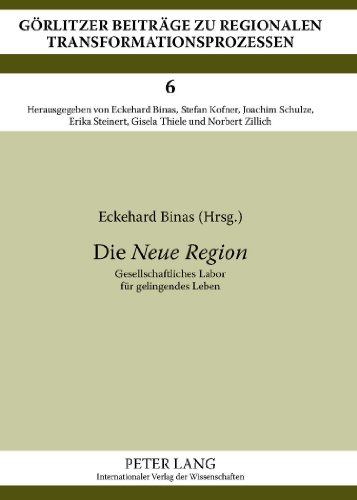 Die Neue Region: Gesellschaftliches Labor für gelingendes Leben (Görlitzer Beiträge zu regionalen Transformationsprozessen)