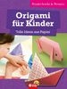 Origami für Kinder - Tolle Ideen aus Papier: kinderleicht & kreativ - ab 8 Jahren