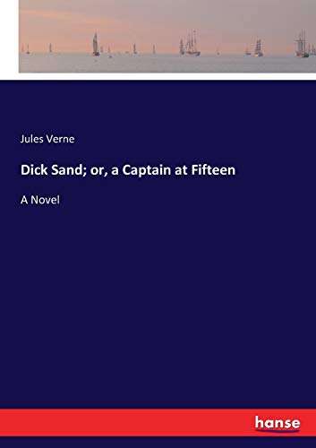 Dick Sand; or, a Captain at Fifteen: A Novel