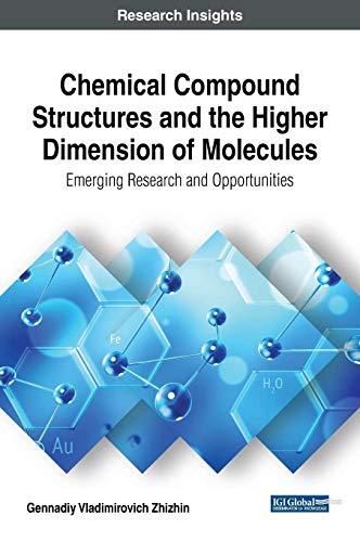 Chemical Compound Structures and the Higher Dimension of Molecules: Emerging Research and Opportunities (Advances in Chemical and Materials Engineering)