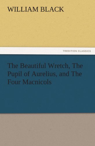 The Beautiful Wretch, The Pupil of Aurelius, and The Four Macnicols (TREDITION CLASSICS)