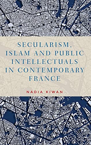 Secularism, Islam and public intellectuals in contemporary France: . (Manchester University Press)